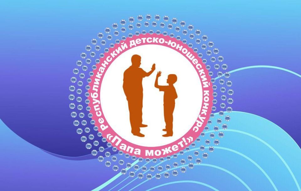 В Центре Кадышева продолжается прием заявок на участие в четвертом детско-юношеском конкурсе «Папа может!»