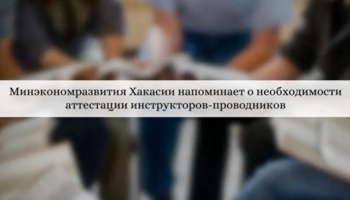 Минэкономразвития Хакасии напоминает о необходимости аттестации инструкторов-проводников